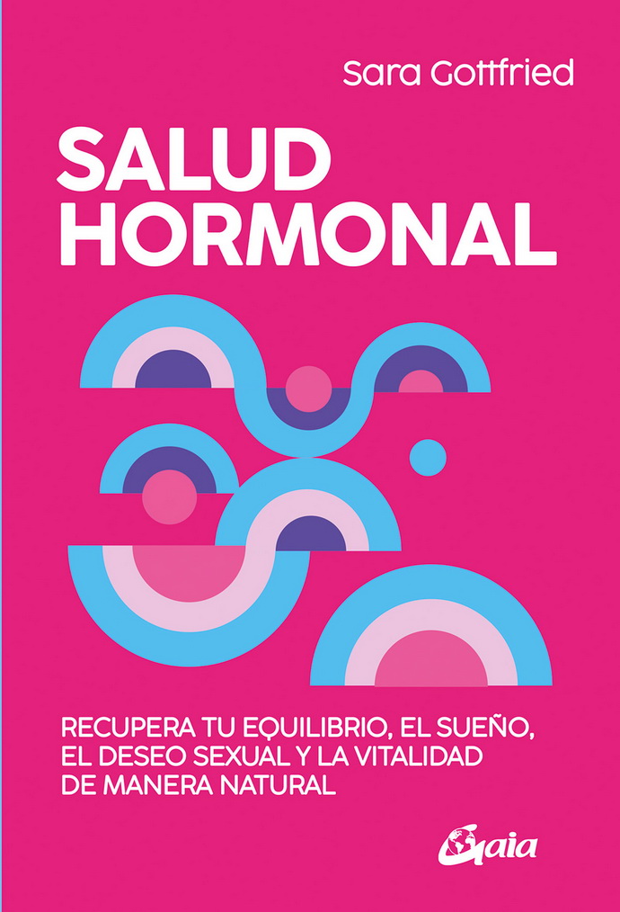 Salud hormonal. Recupera tu equilibrio, el sueño, el deseo sexual y la vitalidad de manera natural